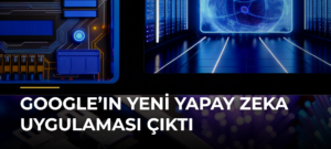 Google’ın Yeni Yapay Zeka Uygulaması Çıktı