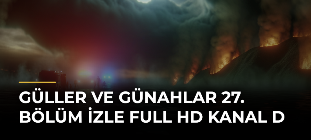 Güller ve Günahlar 27. Bölüm İzle Full HD Kanal D