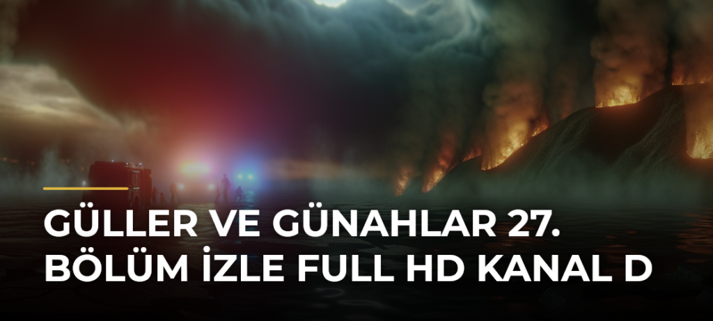 Güller ve Günahlar 27. Bölüm İzle Full HD Kanal D