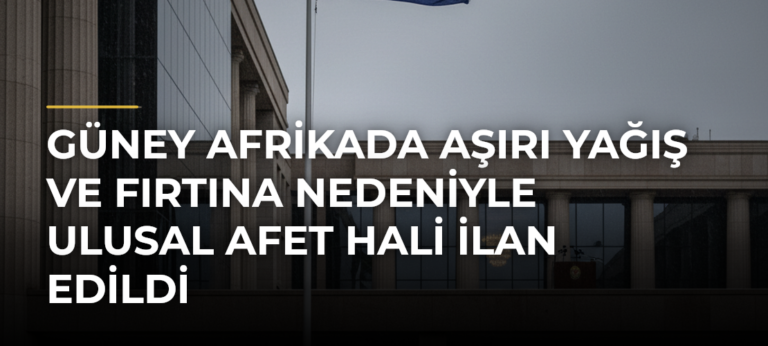 Güney Afrikada Aşırı Yağış ve Fırtına Nedeniyle Ulusal Afet Hali İlan Edildi