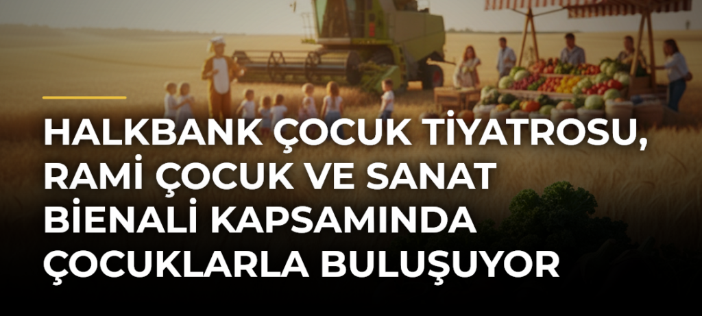 Halkbank Çocuk Tiyatrosu, Rami Çocuk ve Sanat Bienali Kapsamında Çocuklarla Buluşuyor