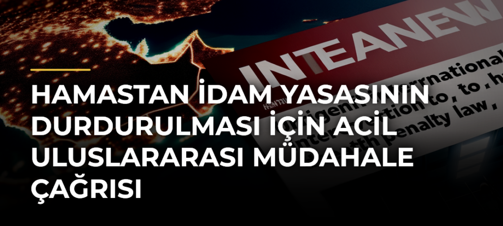 Hamastan İdam Yasasının Durdurulması İçin Acil Uluslararası Müdahale Çağrısı