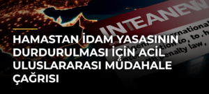 Hamastan İdam Yasasının Durdurulması İçin Acil Uluslararası Müdahale Çağrısı