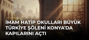 İmam Hatip Okulları Büyük Türkiye Şöleni Konya’da Kapılarını Açtı