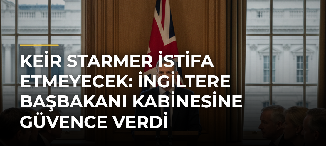 Keir Starmer İstifa Etmeyecek: İngiltere Başbakanı Kabinesine Güvence Verdi