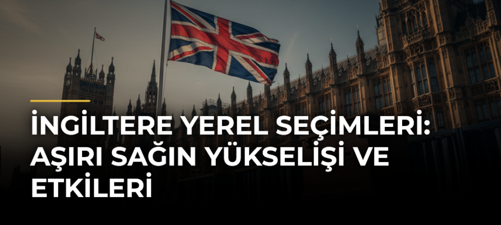 İngiltere Yerel Seçimleri: Aşırı Sağın Yükselişi ve Etkileri