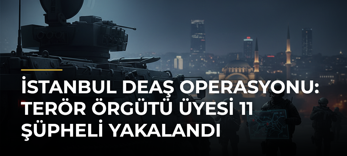 İstanbul DEAŞ Operasyonu: Terör Örgütü Üyesi 11 Şüpheli Yakalandı - Mirat Haber