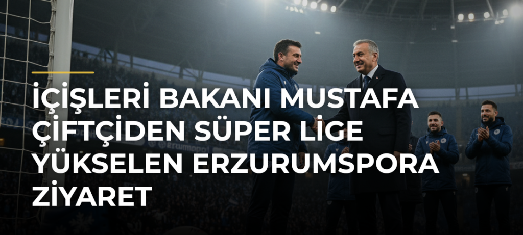 İçişleri Bakanı Mustafa Çiftçiden Süper Lige Yükselen Erzurumspora Ziyaret