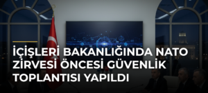 İçişleri Bakanlığında NATO Zirvesi Öncesi Güvenlik Toplantısı Yapıldı