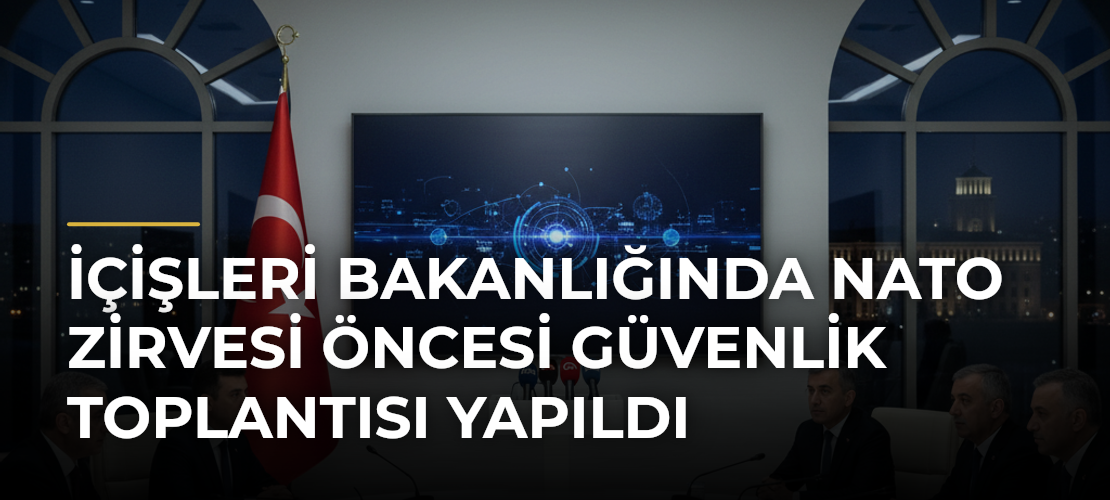 İçişleri Bakanlığında NATO Zirvesi Öncesi Güvenlik Toplantısı Yapıldı - Mirat Haber
