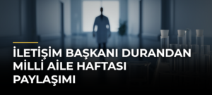İletişim Başkanı Durandan Milli Aile Haftası paylaşımı