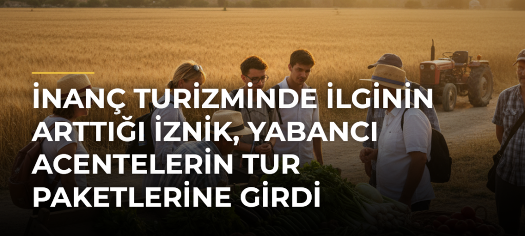 İnanç Turizminde İlginin Arttığı İznik, Yabancı Acentelerin Tur Paketlerine Girdi