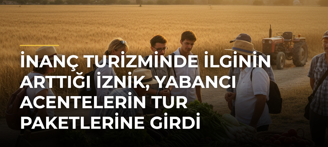 İnanç Turizminde İlginin Arttığı İznik, Yabancı Acentelerin Tur Paketlerine Girdi - Mirat Haber