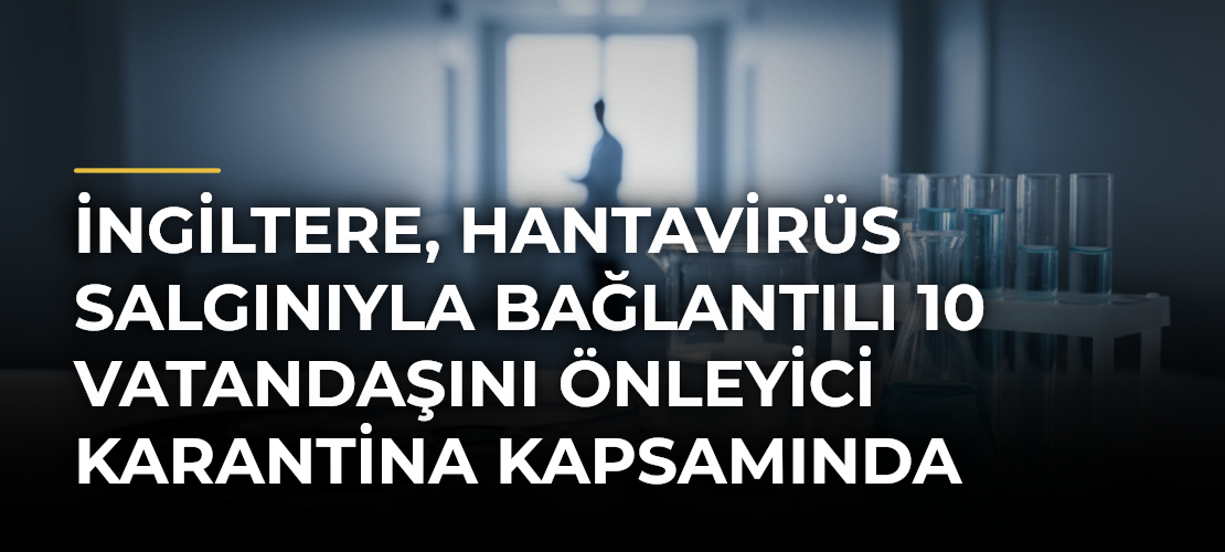 İngiltere, hantavirüs salgınıyla bağlantılı 10 vatandaşını önleyici karantina kapsamında ülkeye getirecek