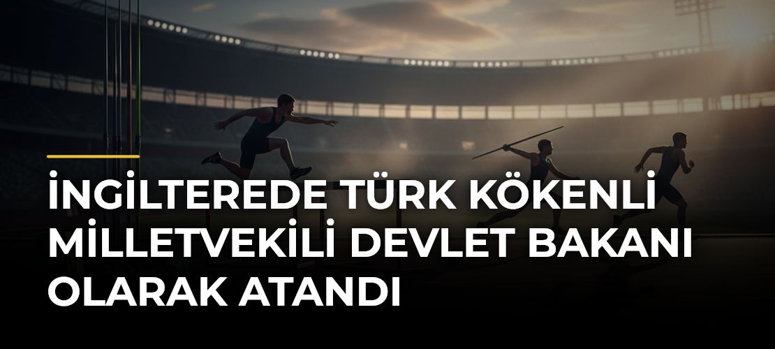 İngilterede Türk kökenli milletvekili Devlet Bakanı olarak atandı