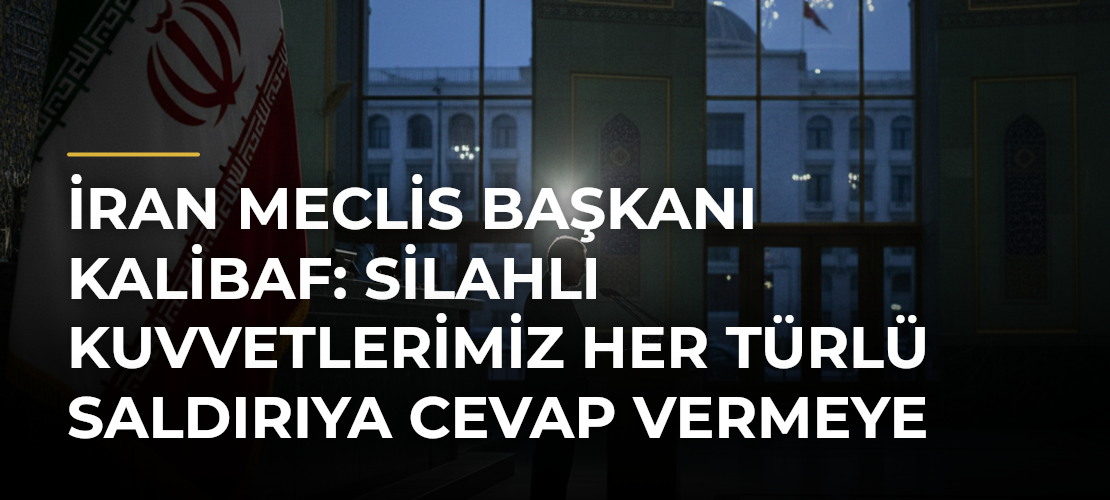 İran Meclis Başkanı Kalibaf: Silahlı kuvvetlerimiz her türlü saldırıya cevap vermeye hazır
