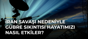 İran savaşı nedeniyle gübre sıkıntısı hayatımızı nasıl etkiler?
