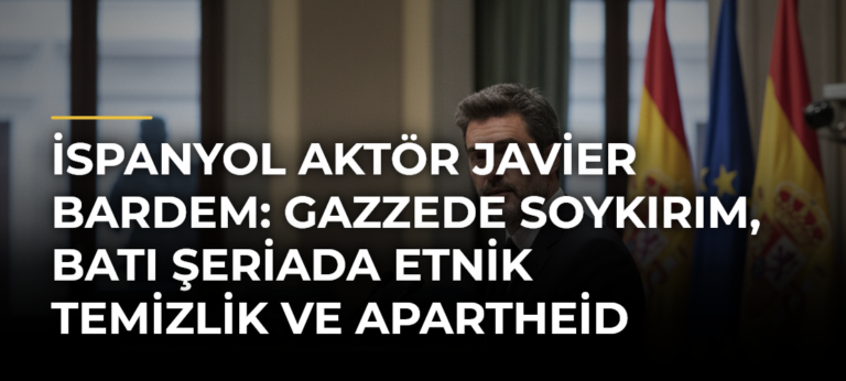 İspanyol aktör Javier Bardem: Gazzede soykırım, Batı Şeriada etnik temizlik ve apartheid devam ediyor