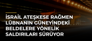 İsrail ateşkese rağmen Lübnanın güneyindeki beldelere yönelik saldırıları sürüyor