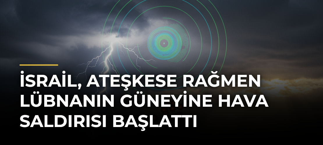İsrail, ateşkese rağmen Lübnanın güneyine hava saldırısı başlattı
