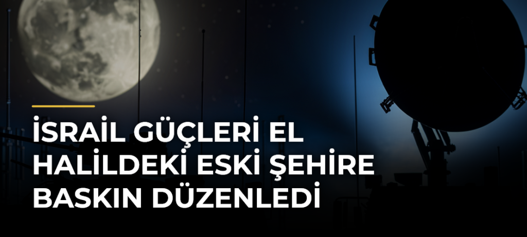 İsrail güçleri El Halildeki Eski Şehire baskın düzenledi