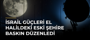 İsrail güçleri El Halildeki Eski Şehire baskın düzenledi