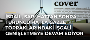 İsrail, Sarı Hattan Sonra Turuncu Hatla Gazze Topraklarındaki İşgali Genişletmeye Devam Ediyor