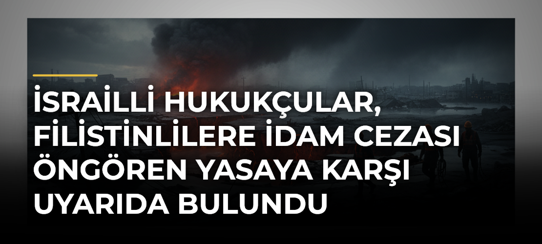 İsrailli hukukçular, Filistinlilere idam cezası öngören yasaya karşı uyarıda bulundu