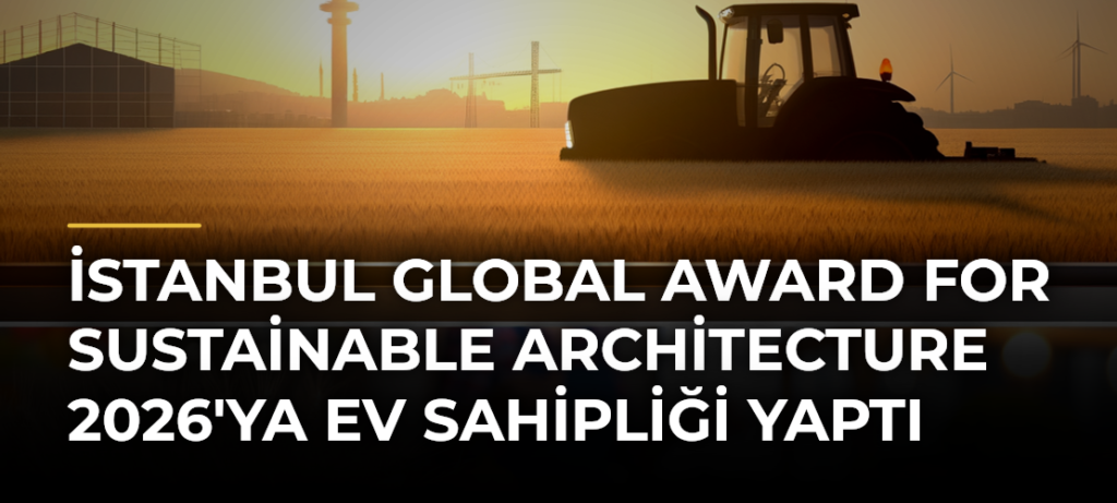 İstanbul Global Award for Sustainable Architecture 2026’ya Ev Sahipliği Yaptı