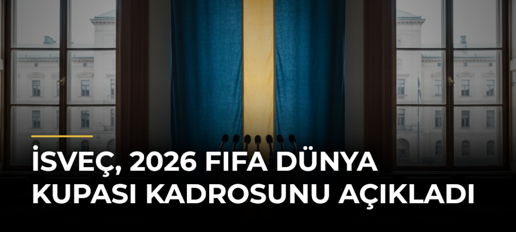 İsveç, 2026 FIFA Dünya Kupası Kadrosunu Açıkladı