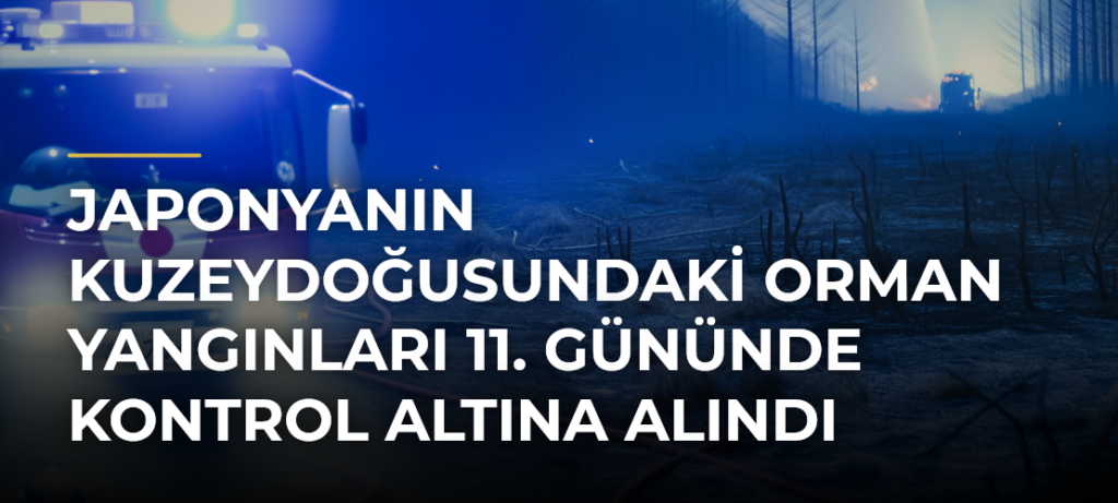 Japonyanın Kuzeydoğusundaki Orman Yangınları 11. Gününde Kontrol Altına Alındı