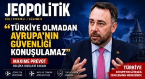 Türkiye olmadan Avrupa’nın Güvenliği Konuşulamaz
