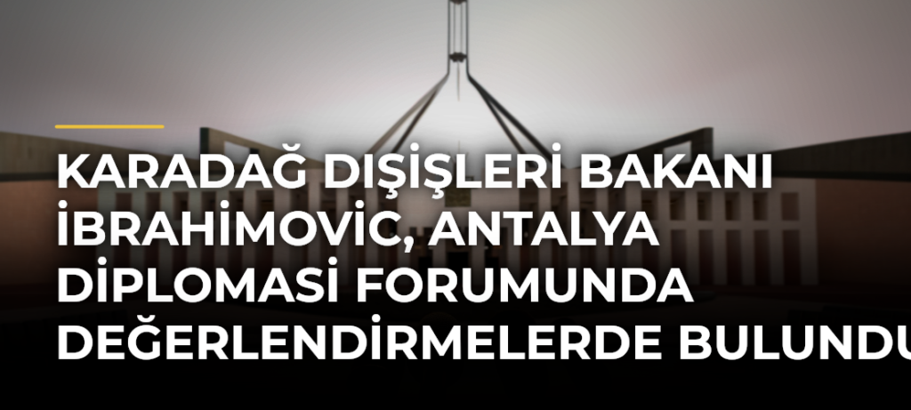 Karadağ Dışişleri Bakanı İbrahimovic, Antalya Diplomasi Forumunda değerlendirmelerde bulundu