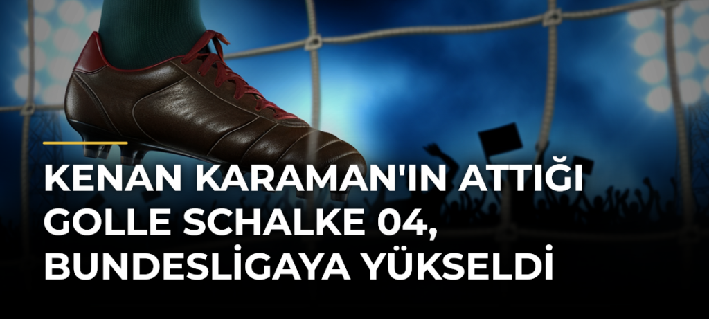 Kenan Karaman’ın attığı golle Schalke 04, Bundesligaya yükseldi