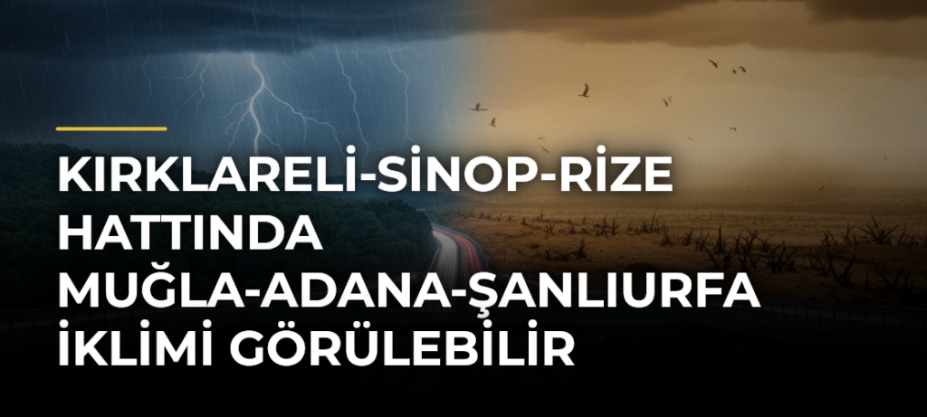Kırklareli-Sinop-Rize hattında Muğla-Adana-Şanlıurfa iklimi görülebilir