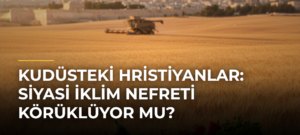 Kudüsteki Hristiyanlar: Siyasi İklim Nefreti Körüklüyor mu?