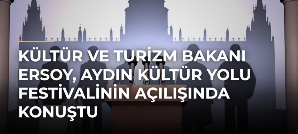Kültür ve Turizm Bakanı Ersoy, Aydın Kültür Yolu Festivalinin Açılışında Konuştu