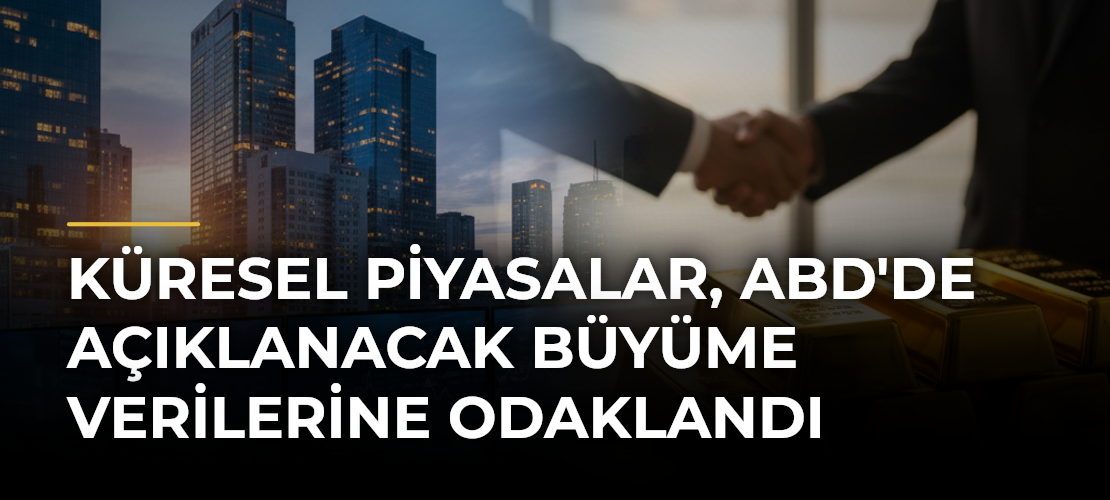 Küresel piyasalar, ABD'de açıklanacak büyüme verilerine odaklandı