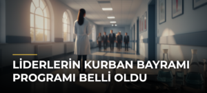 Liderlerin Kurban Bayramı Programı Belli Oldu