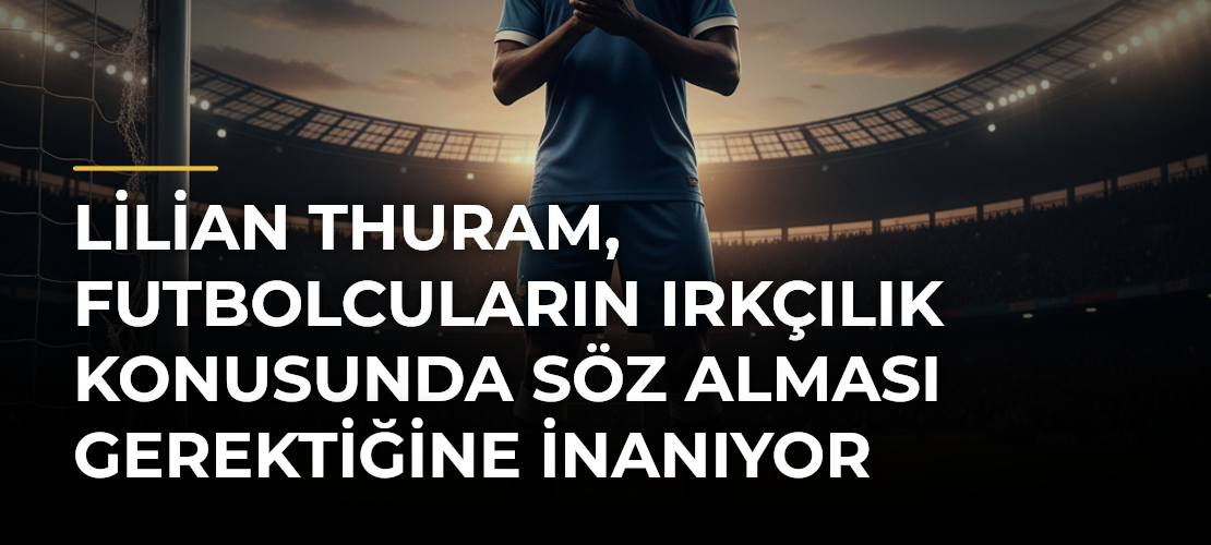 Lilian Thuram, futbolcuların ırkçılık konusunda söz alması gerektiğine inanıyor