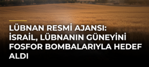 Lübnan resmi ajansı: İsrail, Lübnanın güneyini fosfor bombalarıyla hedef aldı