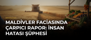 Maldivler Faciasında Çarpıcı Rapor: İnsan Hatası Şüphesi
