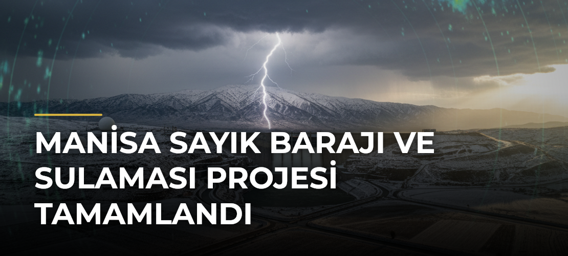 Manisa Sayık Barajı ve Sulaması Projesi tamamlandı - Mirat Haber