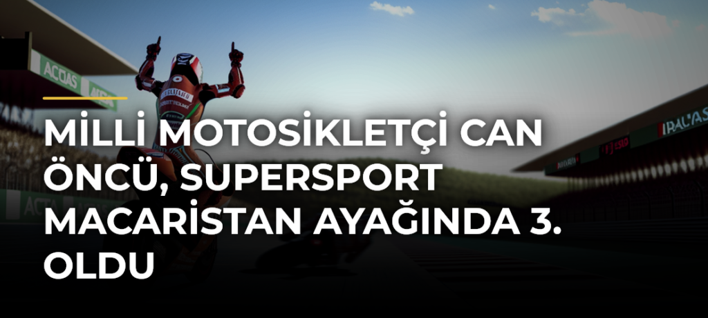 Milli motosikletçi Can Öncü, Supersport Macaristan ayağında 3. oldu
