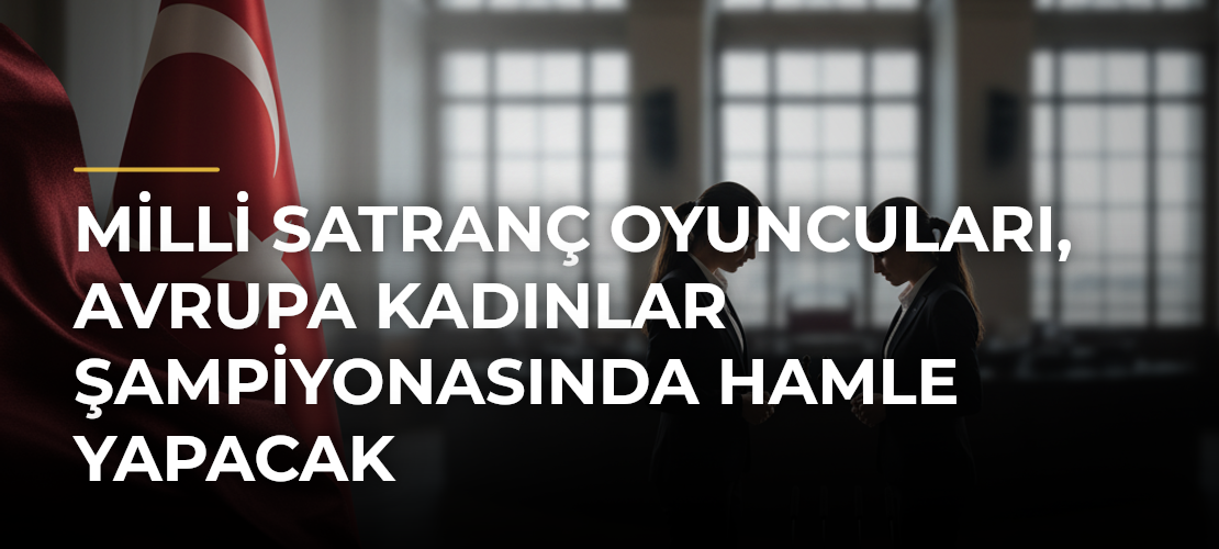 Milli satranç oyuncuları, Avrupa Kadınlar Şampiyonasında hamle yapacak - Mirat Haber