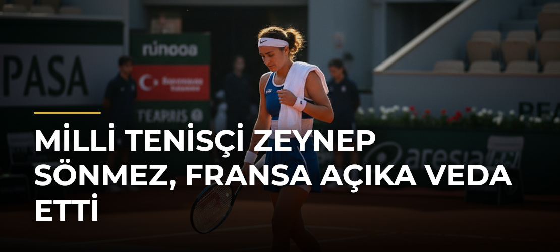 Milli tenisçi Zeynep Sönmez, Fransa Açıka veda etti - Mirat Haber