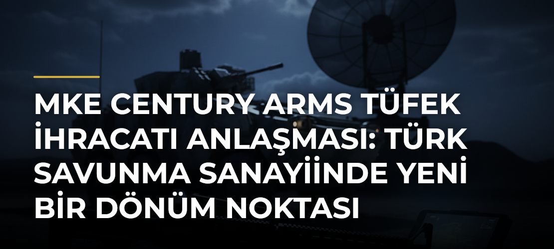 MKE Century Arms Tüfek İhracatı Anlaşması: Türk Savunma Sanayiinde Yeni Bir Dönüm Noktası - Mirat Haber