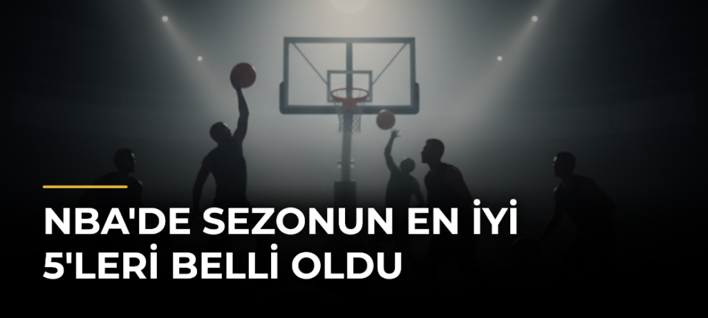 NBA’de sezonun en iyi 5’leri belli oldu