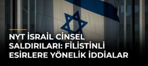 NYT İsrail Cinsel Saldırıları: Filistinli Esirlere Yönelik İddialar