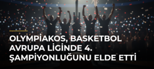 Olympiakos, Basketbol Avrupa Liginde 4. Şampiyonluğunu Elde Etti
